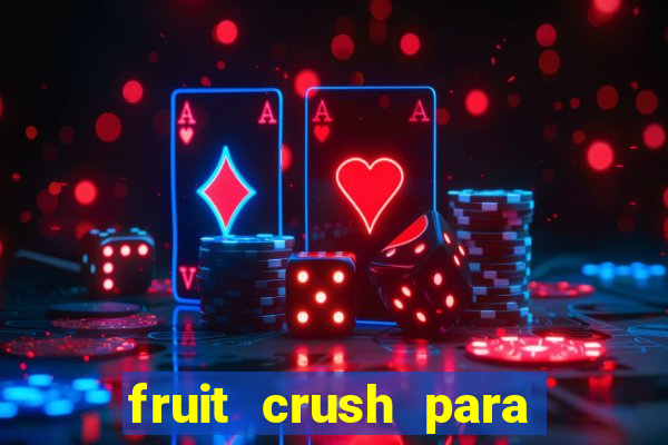 fruit crush para ganhar dinheiro